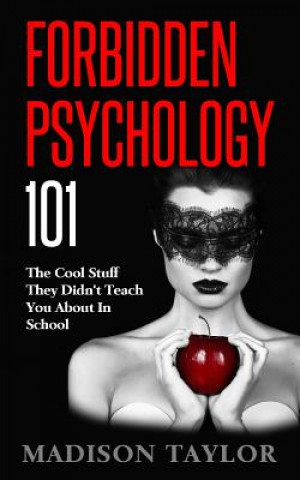 Könyv Forbidden Psychology 101: The Cool Stuff They Didn't Teach You About In School Madison Taylor