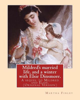 Kniha Mildred's married life, and a winter with Elsie Dinsmore.: A sequel to Mildred and Elsie.By: Martha Finley (Original Version) Martha Finley