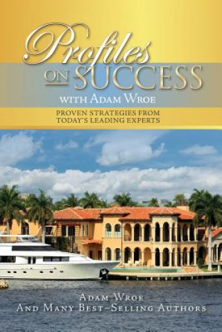 Carte Profiles On Success with Adam Wroe: Proven Strategies from Today's Leading Experts Adam Wroe