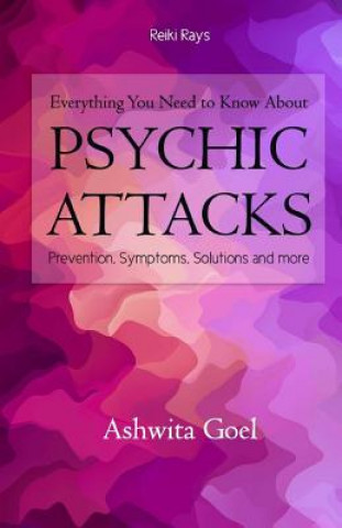 Knjiga Everything You Need to Know About Psychic Attacks: Prevention, Symptoms, Solutions and more Ashwita Goel