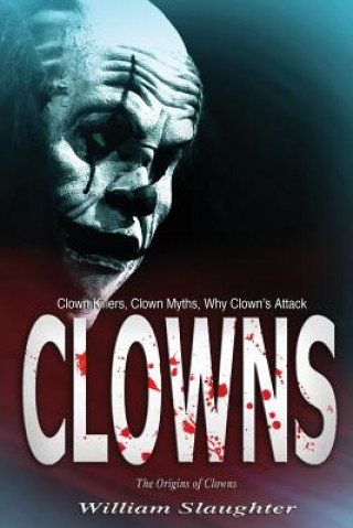 Kniha Clowns: The Origins of Clowns, Clown Killers, Clown Myths, Why Clown's Attack William Slaughter