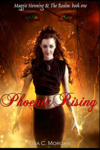 Kniha Phoenix Rising: Maggie Henning & The Realm: Book One Lisa C Morgan