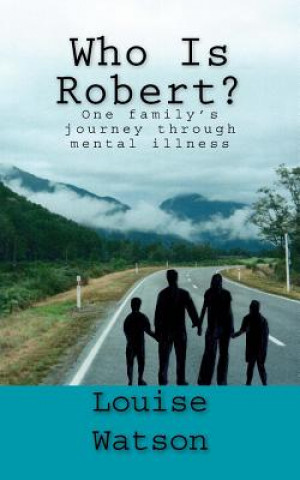 Könyv Who Is Robert?: One family's journey through mental illness Louise Watson