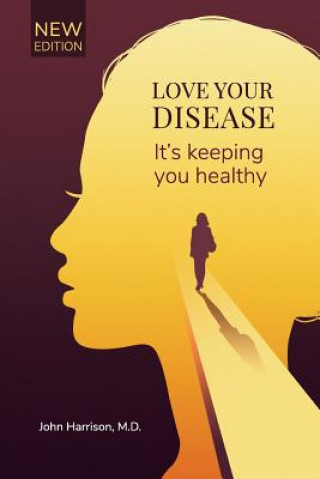 Carte Love Your Disease: It's keeping you healthy John Harrison M D