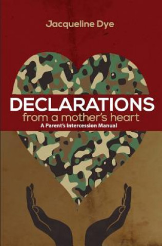 Carte Declarations From a Mother's Heart: A Parent's Intercession Manual Jacqueline Dye