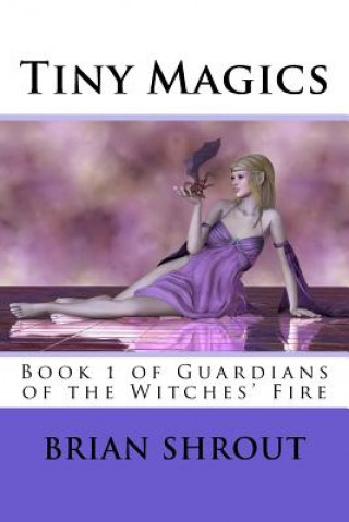 Carte Tiny Magics: Book 1 of Guardians of the Witches' Fire Brian Shrout