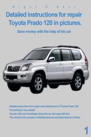 Kniha Detailed instructions for repair Toyota Prado 120 in pictures.: Save money with the help of his car MR Nigel O'Neal