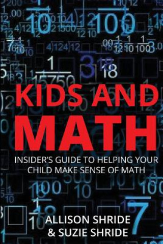 Carte Kids and Math: The Insider's Guide to Helping Your Child Make Sense of Math Allison Shride