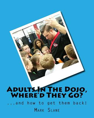 Kniha Adults In The Dojo, Where'd They Go?: ...and how to get them back! Mark Slane