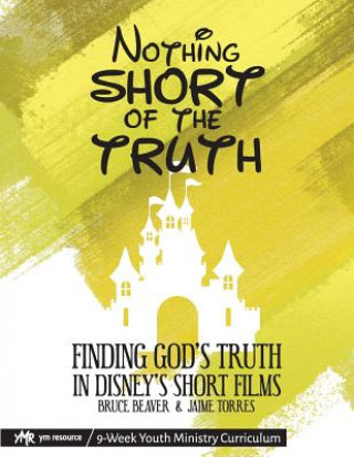 Книга Nothing SHORT of the Truth: Finding God's Truth in Disney's Short Films Bruce Beaver