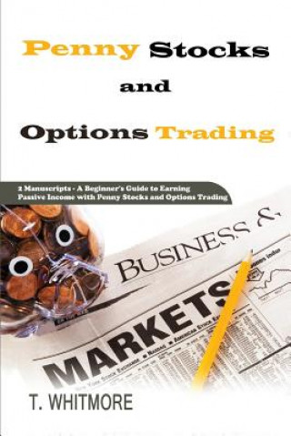 Carte Penny Stocks and Options Trading: 2 Manuscripts - A Beginner's Guide to Earning Passive Income with Penny Stocks and Options Trading T  Whitmore