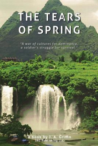 Book The Tears of Spring: "A war of cultures for dominance, A soldier's struggle for survival" J A Griffin