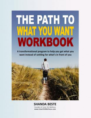 Carte The Path to What You Want: A transformational program to help you get what you want instead of settling for what's in front of you Shanda Beste