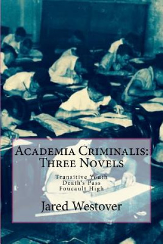 Kniha Academia Criminalis: Three Novels: Transitive Youth Death's Pass Foucault High Jared Westover