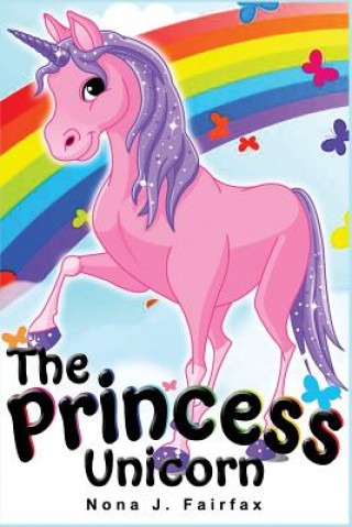 Könyv The Princess Unicorn: Children's Books, Kids Books, Bedtime Stories For Kids, Kids Fantasy Book (Unicorns: Kids Fantasy Books) Nona J Fairfax