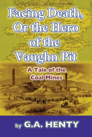 Kniha Facing Death, Or The Hero of the Vaughn Pit: A Tale of the Coal Mines G. A. Henty