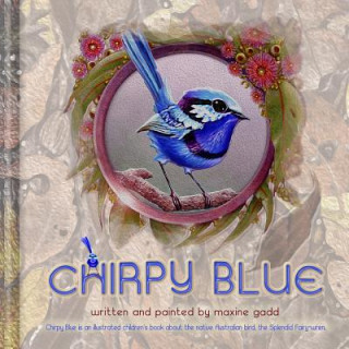 Könyv Chirpy Blue: Illustrated children'd book about the native Australian bird The Splendid Fairy-wren Maxine Gadd