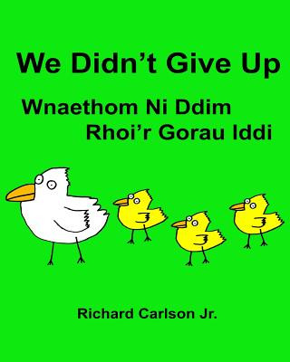 Carte We Didn't Give Up Wnaethom Ni Ddim Rhoi'r Gorau Iddi: Children's Picture Book English-Welsh (Bilingual Edition) (www.rich.center) Richard Carlson Jr