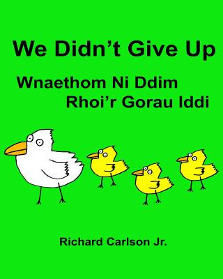 Livre We Didn't Give Up Wnaethom Ni Ddim Rhoi'r Gorau Iddi: Children's Picture Book English-Welsh (Bilingual Edition) (www.rich.center) Richard Carlson Jr