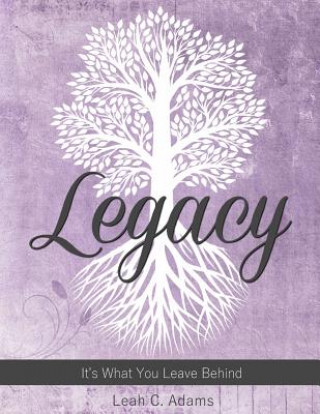 Kniha Legacy: It's What You Leave Behind Leah C Adams