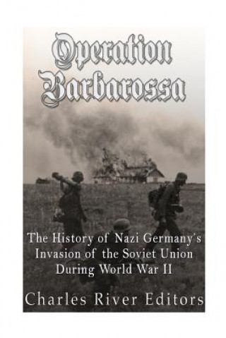 Kniha Operation Barbarossa: The History of Nazi Germany's Invasion of the Soviet Union during World War II Charles River Editors