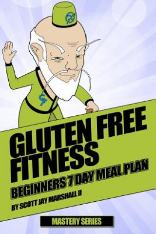 Könyv Gluten Free Fitness: Beginners 7 Day Meal Plan Scott Jay Marshall II