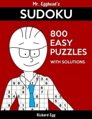 Book Mr. Egghead's Sudoku 800 Easy Puzzles With Solutions: Only One Level Of Difficulty Means No Wasted Puzzles Richard Egg