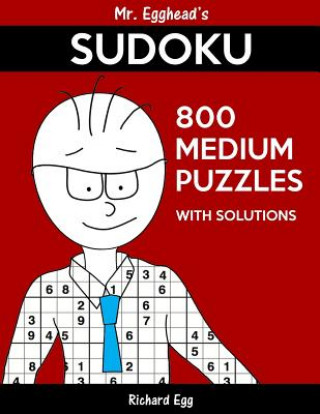 Kniha Mr. Egghead's Sudoku 800 Medium Puzzles With Solutions: Only One Level Of Difficulty Means No Wasted Puzzles Richard Egg