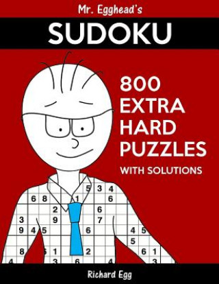 Book Mr. Egghead's Sudoku 800 Extra Hard Puzzles With Solutions: Only One Level Of Difficulty Means No Wasted Puzzles Richard Egg