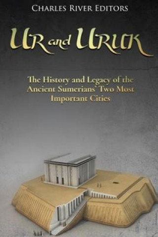 Kniha Ur and Uruk: The History and Legacy of the Ancient Sumerians' Two Most Important Cities Charles River Editors