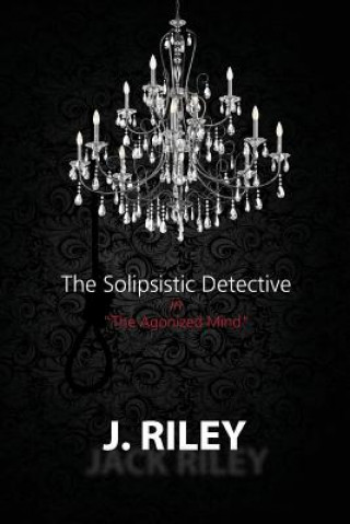 Книга The Solipsistic Detective: "The Agonized Mind" J  Riley