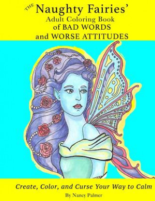 Kniha The Naughty Fairies' Adult Coloring Book of Bad Words and Worse Attitudes Nancy Palmer