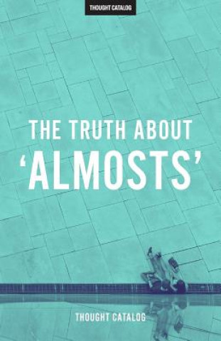Carte The Truth About 'Almosts' Thought Catalog
