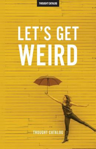 Kniha Let's Get Weird Thought Catalog