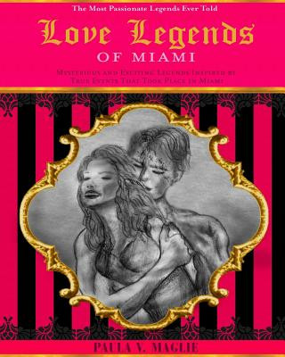 Kniha Love Legends of Miami: Romantic Legends Inspired by True Events that Took Place in Miami Paula V Maglie