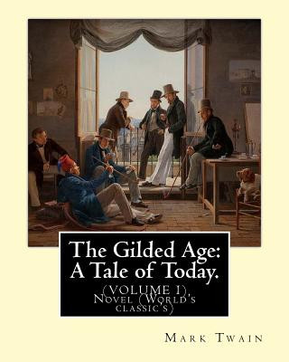 Carte The Gilded Age: A Tale of Today. By: Mark Twain and By: Charles Dudley Warner: (VOLUME I) Novel (World's classic's) Mark Twain
