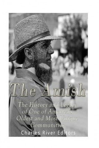 Könyv The Amish: The History and Legacy of One of America's Oldest and Most Unique Communities Charles River Editors