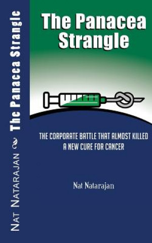 Kniha The Panacea Strangle: The Corporate Battle That Almost Killed A New Cure For Cancer Nat Natarajan