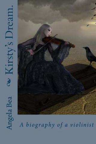 Carte Kirsty's Dream.: A biography of a violinist Angela Bea