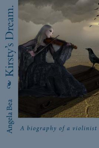 Książka Kirsty's Dream.: A biography of a violinist Angela Bea