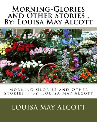 Kniha Morning-Glories and Other Stories . By: Louisa May Alcott (Children's Classics) Louisa May Alcott