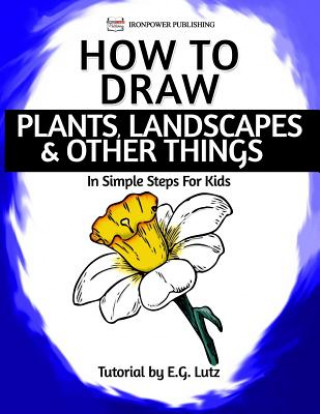 Könyv How to Draw Plants, Landscapes & Other Things - In Simple Steps For Kids Edwin George Lutz