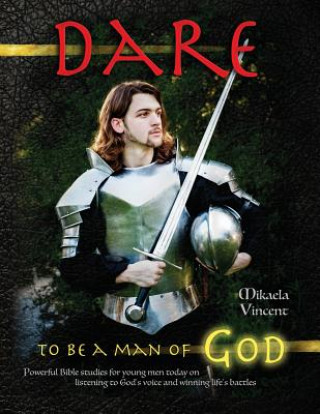 Kniha Dare to Be a Man of God (Bible study guide/devotion workbook manual to manhood on armor of God, spiritual warfare, experiencing God's power, freedom f Mikaela Vincent