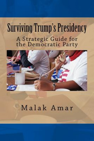 Könyv Surviving Trump's Presidency: A Strategic Guide for the Democratic Party Malak Amar