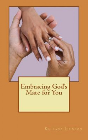 Книга Embracing God's Mate for You Kallana L Johnson