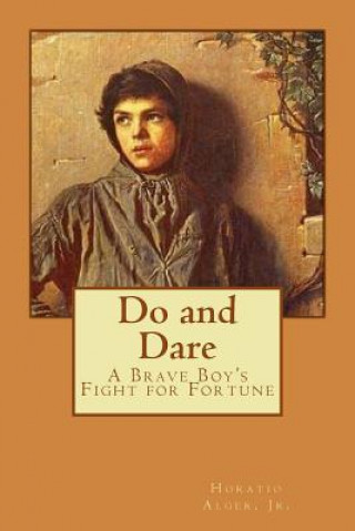 Carte Do and Dare - a Brave Boy's Fight for Fortune Horatio Alger, Jr. Jr Horatio Alger