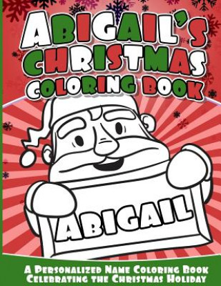 Kniha Abigail's Christmas Coloring Book: A Personalized Name Coloring Book Celebrating the Christmas Holiday Abigail Books