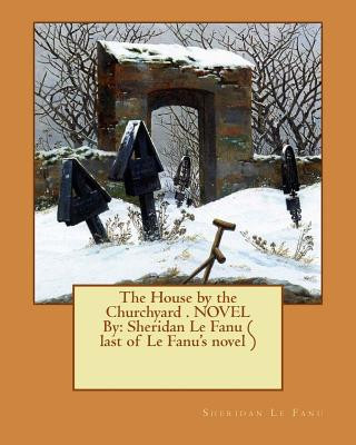 Kniha The House by the Churchyard . NOVEL By: Sheridan Le Fanu ( last of Le Fanu's novel ) Sheridan Le Fanu