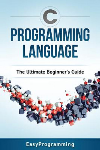 Könyv C Programming Language: The Ultimate Beginner's Guide Easy Programming