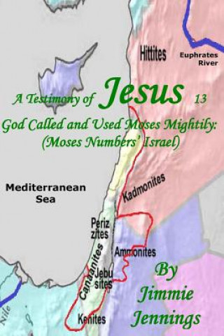 Könyv A Testimony of Jesus 13: God Called and Used Moses Mightily: (Moses Numbers' Israel) Jimmie Jennings